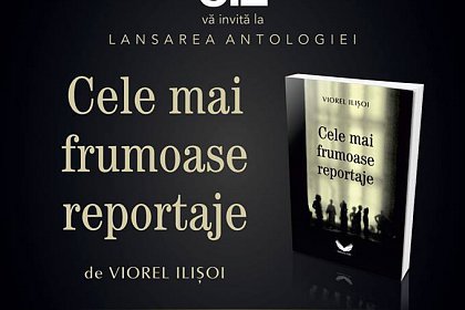 „Cele mai frumoase reportaje” ale lui Viorel Ilișoi, lansate vineri la Suceava